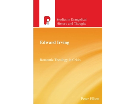 Livro Edward Irving Romantic Theology In Crisis De Peter Elliott (inglês)