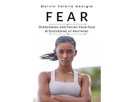 Livro Fear Overcoming And Facing Your Fear Amp Succeeding At Anything De Marvin Valerie Georgia (inglês)