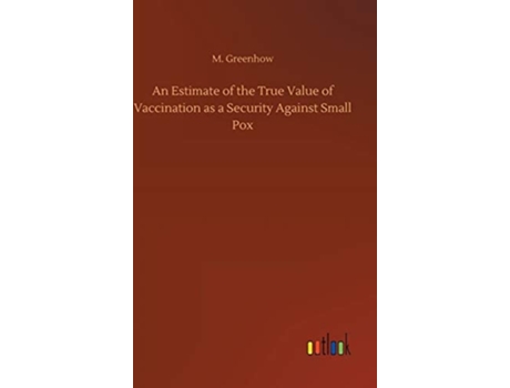 Livro An Estimate Of The True Value Of Vaccination As A Security Against Small Pox De M Greenhow (inglês - Capa Dura)