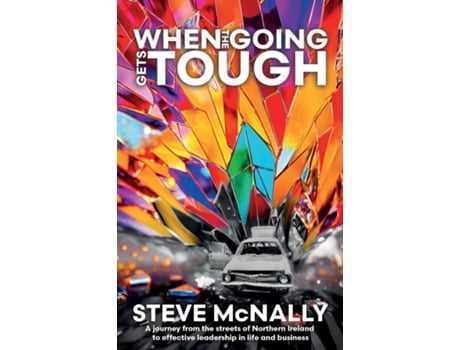 Livro When the Going Gets Tough A journey from the streets of Northern Ireland to effective leadership in life and business de Steve McNally (Inglês)