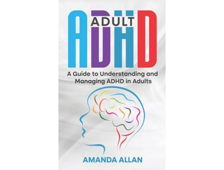 Livro Adult ADHD A Guide to Understanding and Managing ADHD in Adults de Amanda Allan (Inglês)