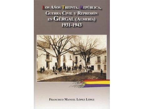 Livro Los años treinta : República, Guerra Civil y represión en Gergal, Almería de Francisco Manuel López López (Espanhol)