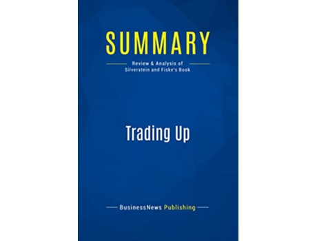Livro Summary Trading Up Review and Analysis of Silverstein and Fiskes Book de BusinessNews BusinessNews Publishing (Inglês)
