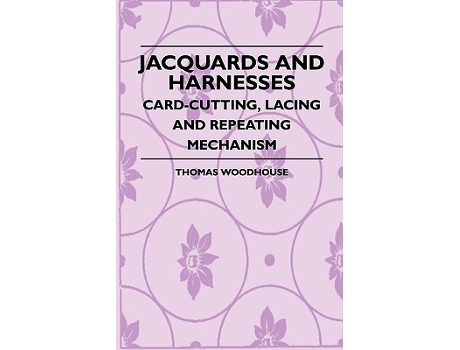 Livro Jacquards And Harnesses CardCutting Lacing And Repeating Mechanism de Thomas Woodhouse (Inglês)