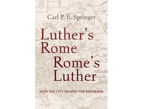 Livro Luthers Rome, Romes Luther How the City Shaped the Reformer de Carl P E Springer (Inglês)