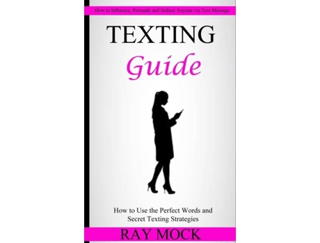 Livro Texting Guide How To Use The Perfect Words And Secret Texting Strategies De Ray Mock (inglês)