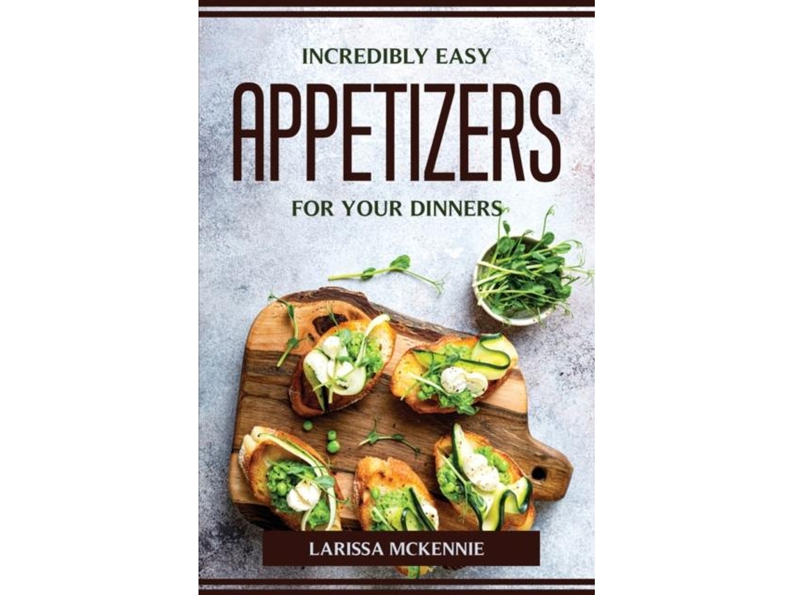 Livro Incredibly Easy Appetizers For Your Dinners De Larissa Mckennie (inglês)