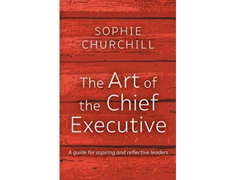 Livro The Art of the Chief Executive A guide for aspiring and reflective leaders de Churchill Sophie (Inglês)