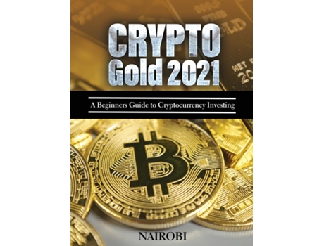 Livro Crypto Gold 2021 A Beginners Guide To Cryptocurrency Investing De Nairobi (inglês)