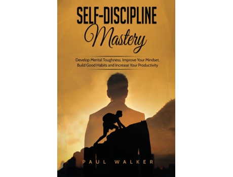 Livro Self-discipline Mastery Develop Mental Toughness, Improve Your Mindset, Build Good Habits And Increase Your Productivity De Paul Walker (inglês)