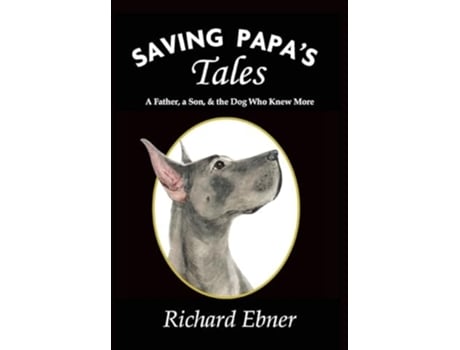 Livro Saving Papas Tales A Father, A Son, Amp The Dog Who Knew More De Richard Ebner (inglês - Capa Dura)