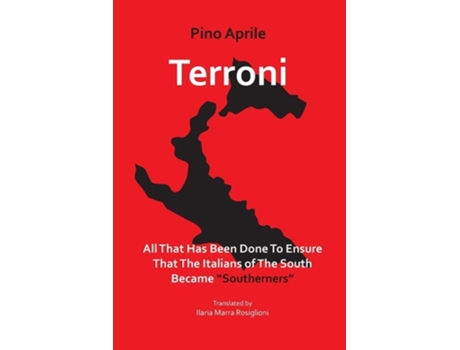 Livro Terroni All That Has Been Done To Ensure That The Italians Of The South Became Quotsouthernersquot De Pino Aprile (inglês)