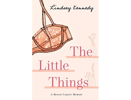 Livro The Little Things A Breast Cancer Memoir de Lindsey Kennedy (Inglês)