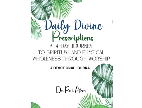 Livro Daily Divine Prescriptions A 14-DAY JOURNEY TO SPIRITUAL AND PHYSICAL WHOLENESS THROUGH WORSHIP de Paul Atem (Inglês)