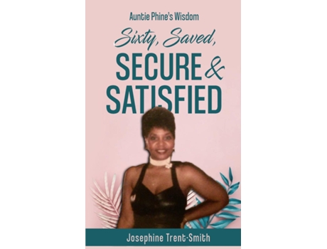 Livro Sixty, Saved, Secure Amp Satisfied De Josephine Trent-smith (inglês)