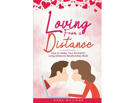 Livro Loving From A Distance How To Make Your Romantic Long Distance Relationship Work De Nora Williams (inglês)
