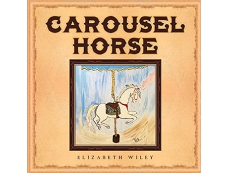 Livro Carousel Horse Keiry Equine Therapy Champion De Elizabeth Wiley (inglês)