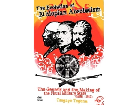 Livro The Evolution Of Ethiopian Absolutism The Genesis And The Making Of The Fiscal Military State, 1696-1913 De Tsegaye Tegenu (inglês)