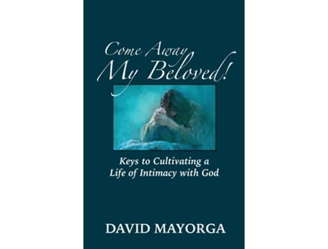 Livro Come Away My Beloved! Keys to Cultivating a Life of Intimacy with God de David Mayorga (Inglês)