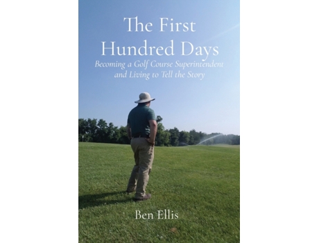 Livro The First Hundred Days: Becoming a Golf Course Superintendent and Living to Tell the Story Ben Ellis (Inglês)