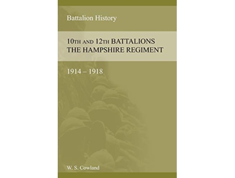 Livro SOME ACCOUNT OF THE 10th AND 12th BATTALIONS THE HAMPSHIRE REGIMENT 19141918 de W S Cowland (Inglês)