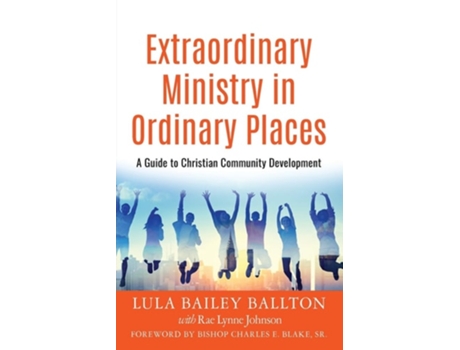 Livro Extraordinary Ministry In Ordinary Places A Guide To Christian Community Development De Lula Bailey Ballton E Rae Lynne Johnson (inglês)