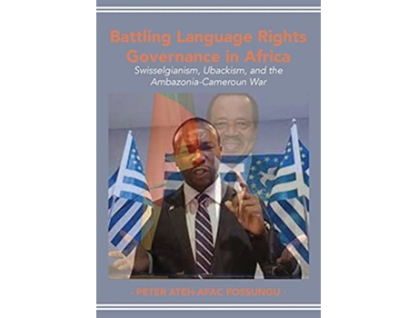 Livro Battling Language Rights Governance in Africa Swisselgianism Ubackism and the AmbazoniaCameroun War de Peter Atehafac Fossungu (Inglês)