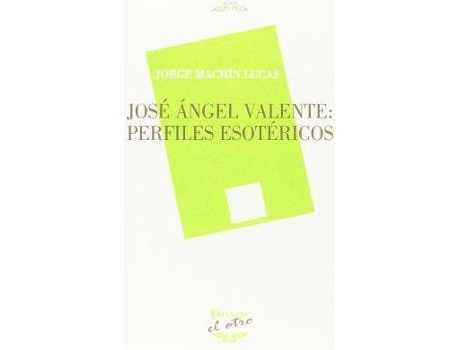 Livro José Ángel Valente : perfiles esotéricos de Jorge Machín Lucas (Espanhol)