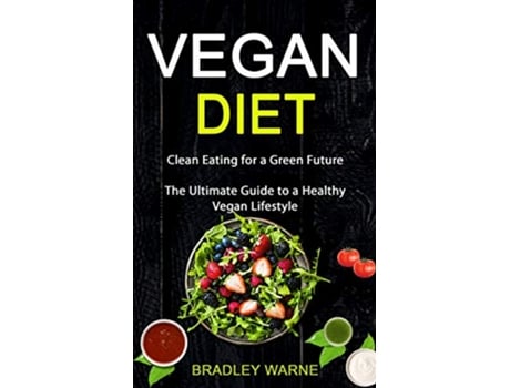 Livro Vegan Diet Clean Eating for a Green Future The Ultimate Guide to a Healthy Vegan Lifestyle de Bradley Warne (Inglês)