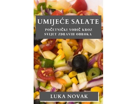 Livro Umijece Salate Pocetnicki vodic kroz svijet zdravih obroka de Luka Novak (Inglês)