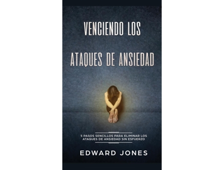 Livro Venciendo Los Ataques De Ansiedad 5 Pasos Sencillos Para Eliminar Los Ataques De Ansiedad Sin Esfuerzo De Ed Jones (inglês)