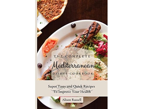 Livro The Complete Mediterranean Dishes Cookbook Super Tasty and Quick Recipes To Improve Your Health de Alison Russell (Inglês)
