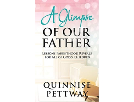 Livro A Glimpse of Our Father Lessons Parenthood Reveals for All of Gods Children de Quinnise Pettway (Inglês)