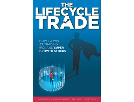 Livro The Lifecycle Trade How to Win at Trading IPOs and Super Growth Stocks de Eve Boboch Kathy Donnelly Eric Krull Kurt Daill (Inglês)
