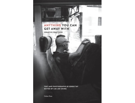Livro Anything You Can Get Away With Creative Practices De Eddie Tay (inglês)