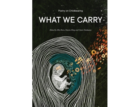 Livro What We Carry: Poetry on Childbearing Ella Kurz, Simone King et al. (Inglês)