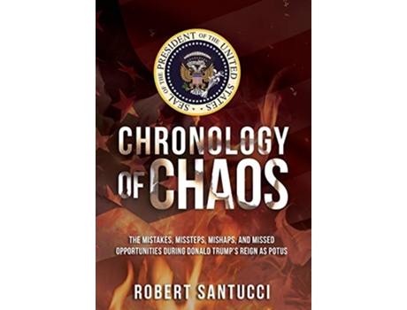 Livro Chronology of Chaos The Mistakes Missteps Mishaps and Missed Opportunities During Donald Trumps Reign as POTUS de Robert Santucci (Inglês)