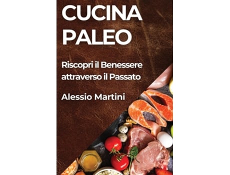 Livro Cucina Paleo Riscopri il Benessere attraverso il Passato de Alessio Martini (Inglês)