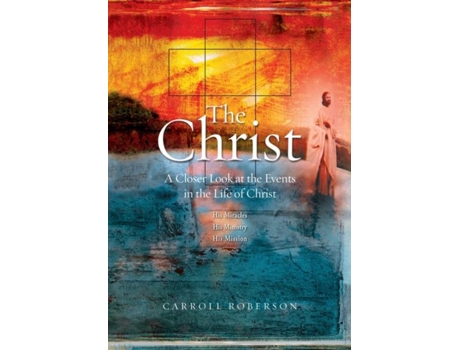 Livro The Christ A Closer Look at the Events in the Life of Christ de Carroll Roberson (Inglês)