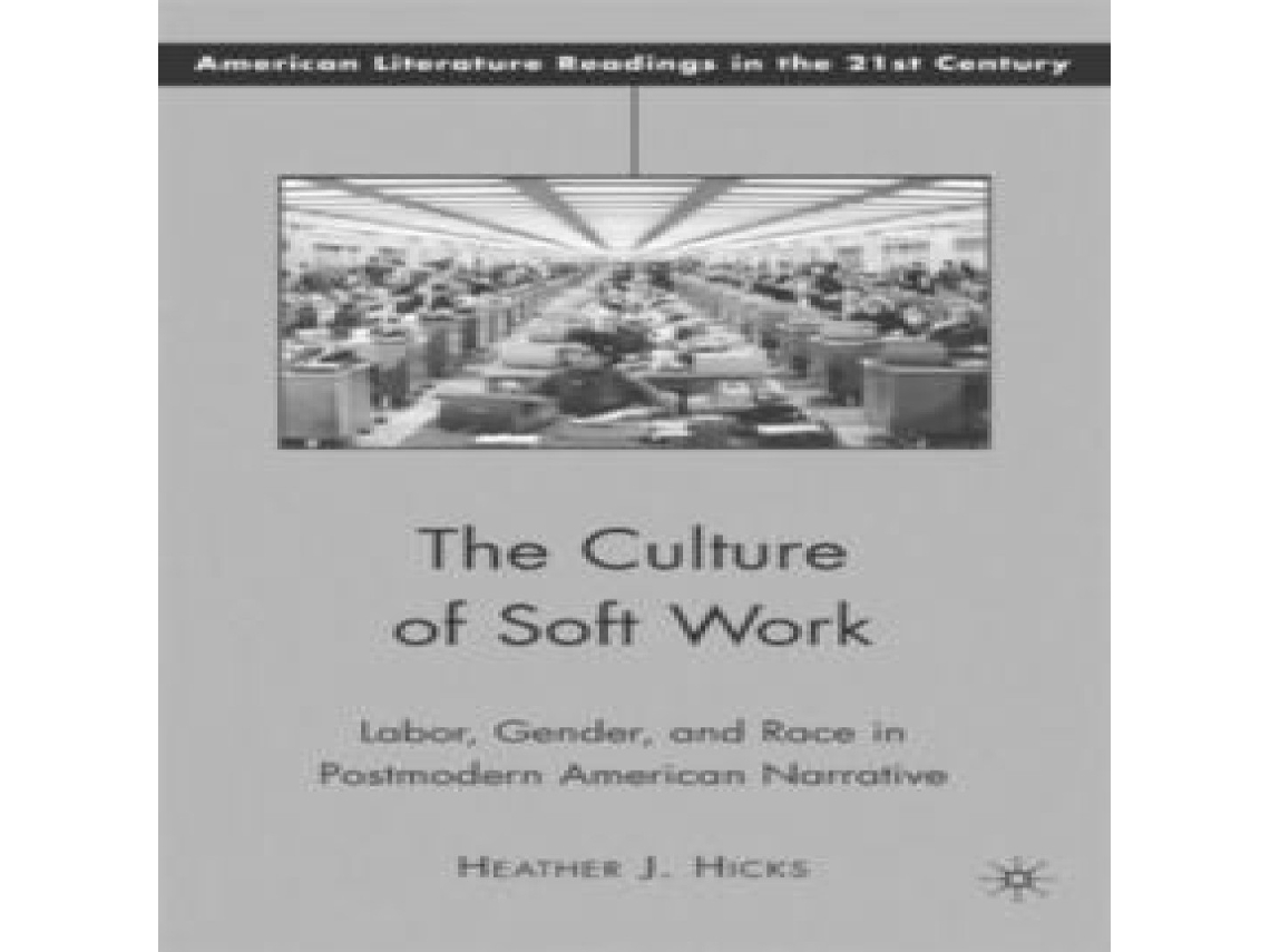 Livro The Culture of Soft Work Labor Gender and Race in Postmodern American Narrative de Heather J Hicks (Inglês)