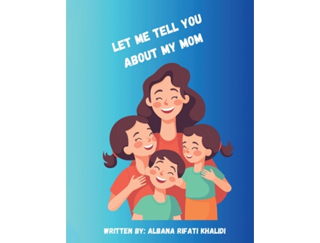 Livro LET ME TELL YOU ABOUT MY MOM de ALBANA RIFATI KHALIDI (Inglês)