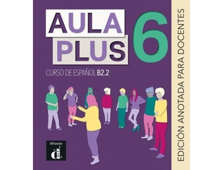 Livro Aula Plus 6 - B2.2 Edicion anotada para docentes de Sandra Becerril, Anna Méndez et al. (Espanhol)