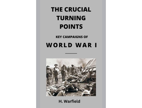 Livro The Crucial Turning Points Key Campaigns of World War I de H Warfield (Inglês)