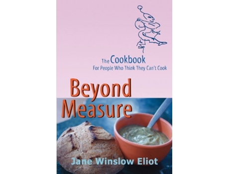 Livro Beyond Measure The Cookbook For People Who Think They Cant Cook de Jane Winslow Eliot (Inglês)
