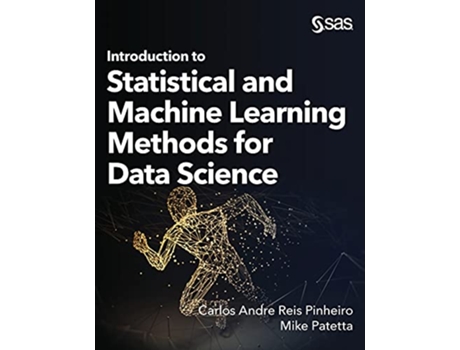 Livro Introduction to Statistical and Machine Learning Methods for Data Science de Carlos Andre Reis Pinheiro Mike Patetta (Inglês)