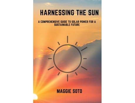 Livro Harnessing the Sun A Comprehensive Guide to Solar Power for a Sustainable Future de Maggie Soto (Inglês)