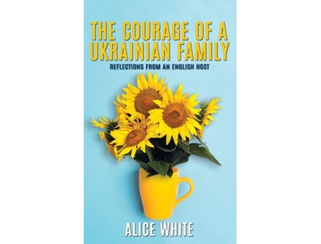 Livro The Courage Of A Ukrainian Family - Reflections From An English Host De Alice White (inglês)