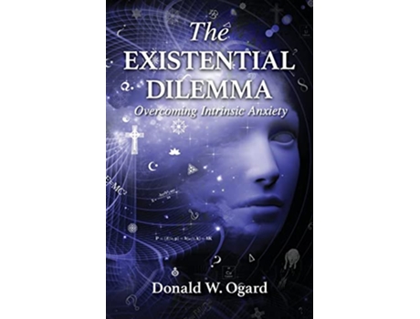Livro The Existential Dilemma Overcoming Intrinsic Anxiety de Donald W Ogard (Inglês)