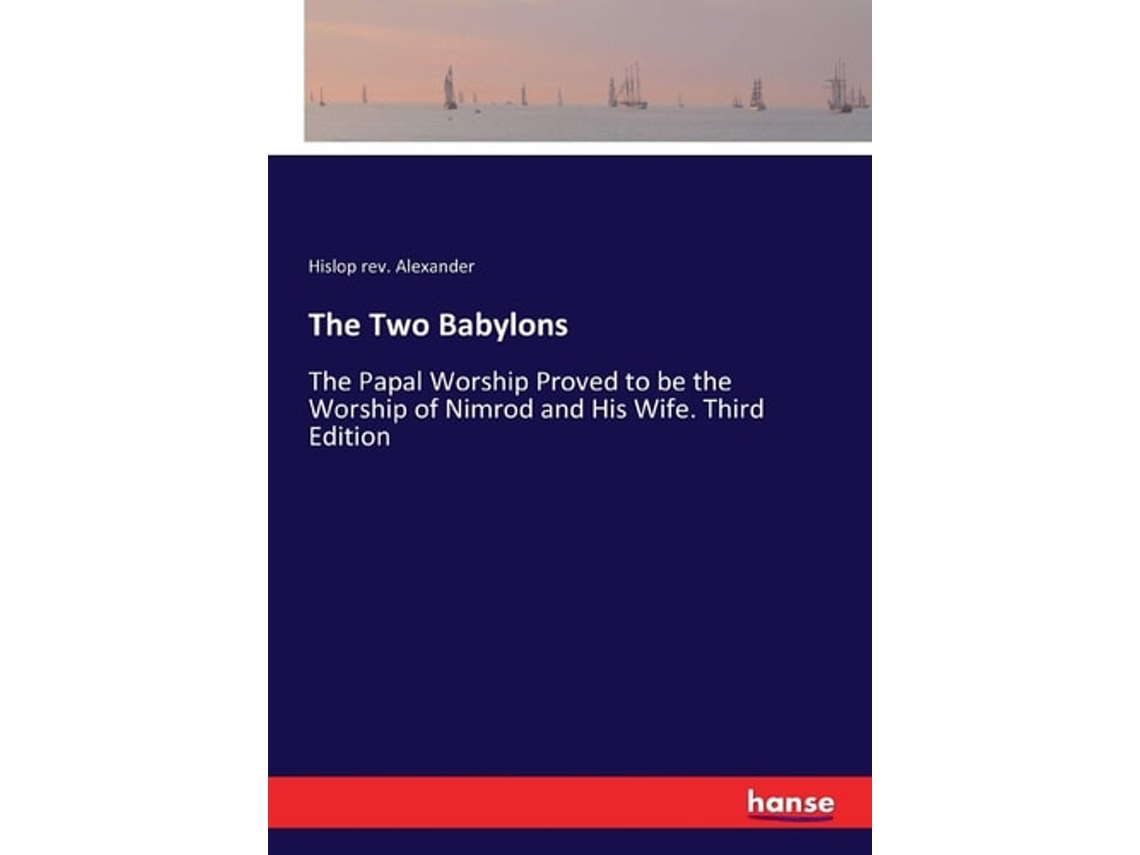 Livro The Two Babylonsthe Papal Worship Proved To Be The Worship Of Nimrod  And His Wife. Third Edition De Rev Hislop Alexander (inglês) | Worten.pt