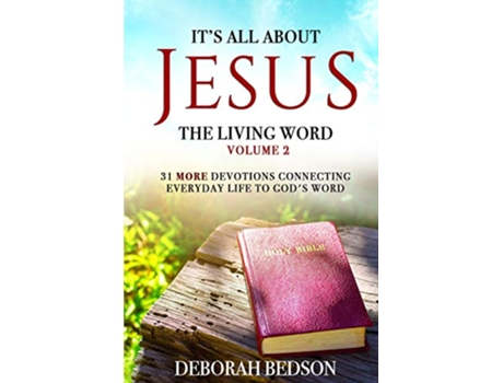 Livro ITS ALL ABOUT JESUS THE LIVING WORD VOLUME 2 31 MORE DEVOTIONALS CONNECTING EVERYDAY LIFE TO GODS WORD de DEBORAH BEDSON (Inglês)